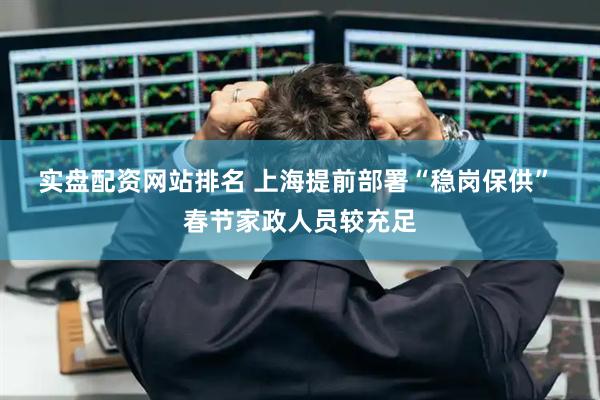 实盘配资网站排名 上海提前部署“稳岗保供” 春节家政人员较充足