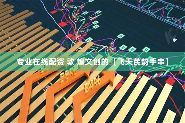 专业在线配资 敦 煌文创的【飞天芪韵手串】